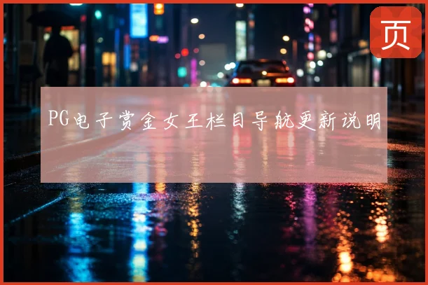 PG电子赏金女王栏目导航更新说明