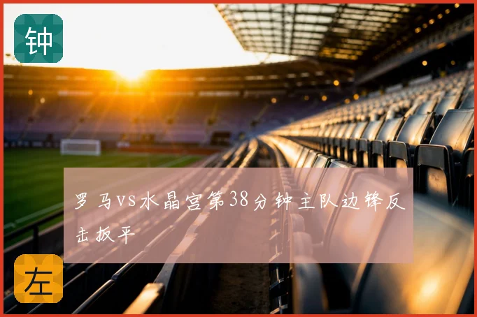 罗马vs水晶宫第38分钟主队边锋反击扳平