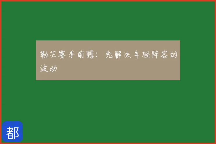 勒芒赛季前瞻:先解决年轻阵容的波动