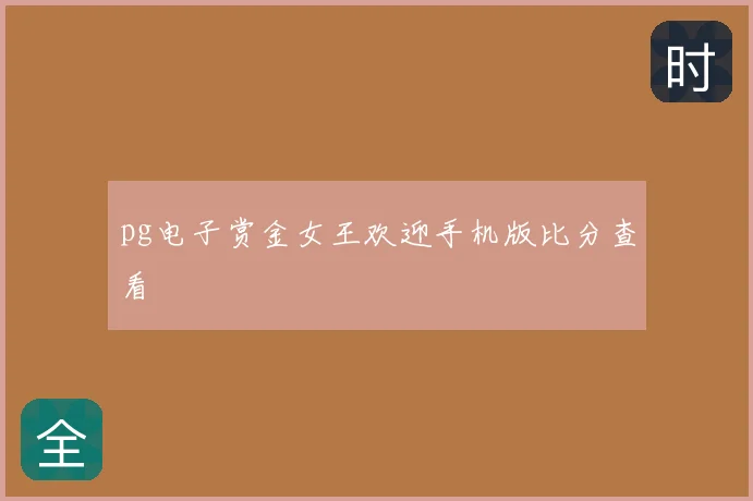 pg电子赏金女王欢迎手机版比分查看