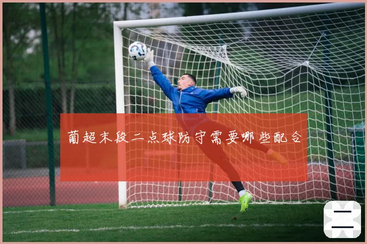 葡超末段二点球防守需要哪些配合