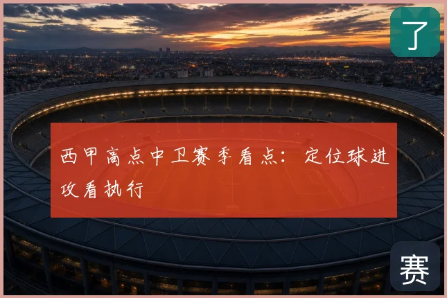 西甲高点中卫赛季看点：定位球进攻看执行